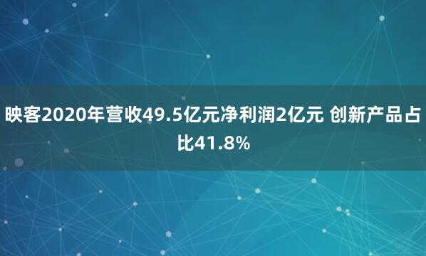 映客2020年营收49.5亿元净利润2亿元 创新产品占比41.8%