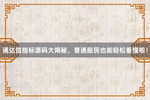 通达信指标源码大揭秘，普通股民也能轻松看懂啦！