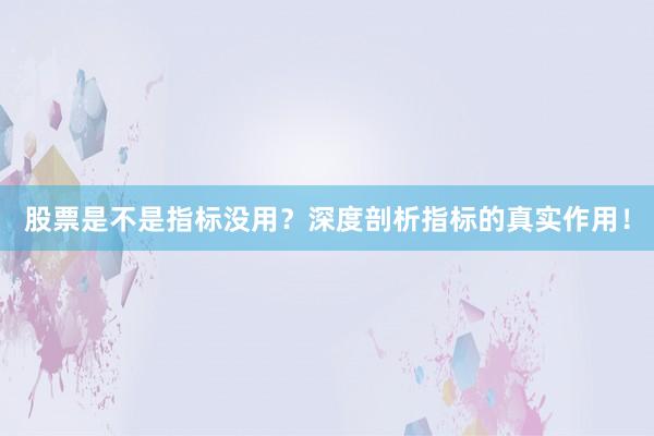 股票是不是指标没用？深度剖析指标的真实作用！