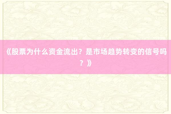 《股票为什么资金流出?是市场趋势转变的信号吗?》