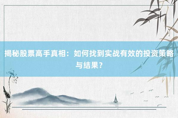 揭秘股票高手真相：如何找到实战有效的投资策略与结果？