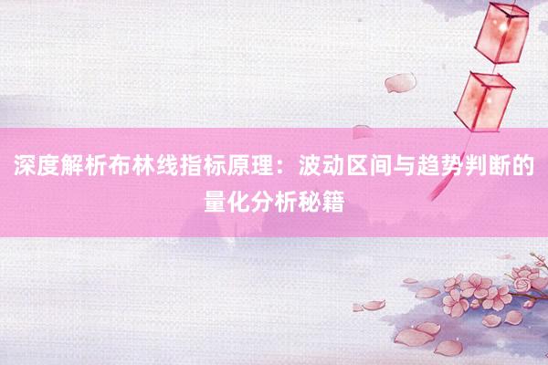 深度解析布林线指标原理：波动区间与趋势判断的量化分析秘籍