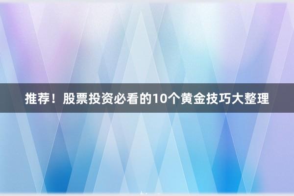 推荐！股票投资必看的10个黄金技巧大整理