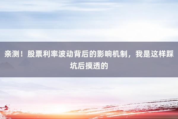 亲测！股票利率波动背后的影响机制，我是这样踩坑后摸透的