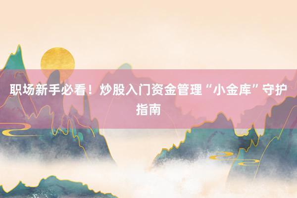 职场新手必看！炒股入门资金管理“小金库”守护指南
